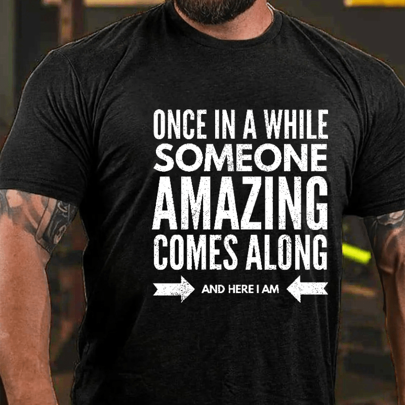 Once In Awhile Someone Amazing Comes Along Here I Am Funny Cotton T-shirt