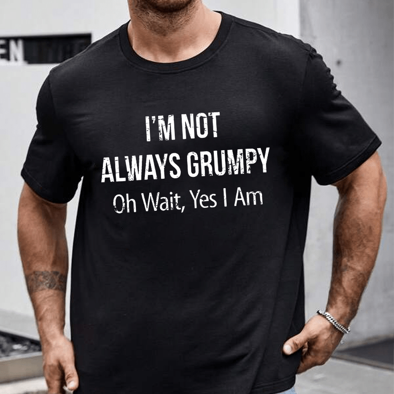 I'm Not Always Grumpy Oh Wait Yes I Am Cotton T-shirt