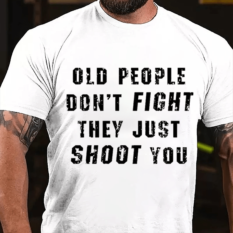 Old People Don't Fight They Just Shoot You Cotton T-shirt