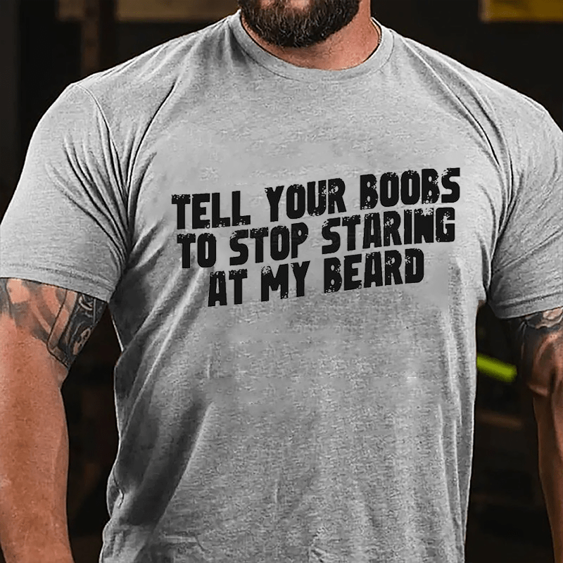 Tell Your Boobs To Stop Staring At My Beard Funny Cotton T-shirt