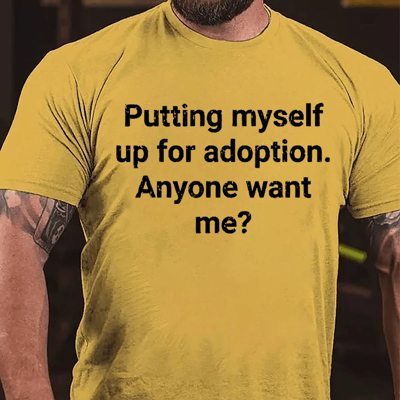 Putting Myself Up For Adoption Anyone Want Me Cotton T-shirt