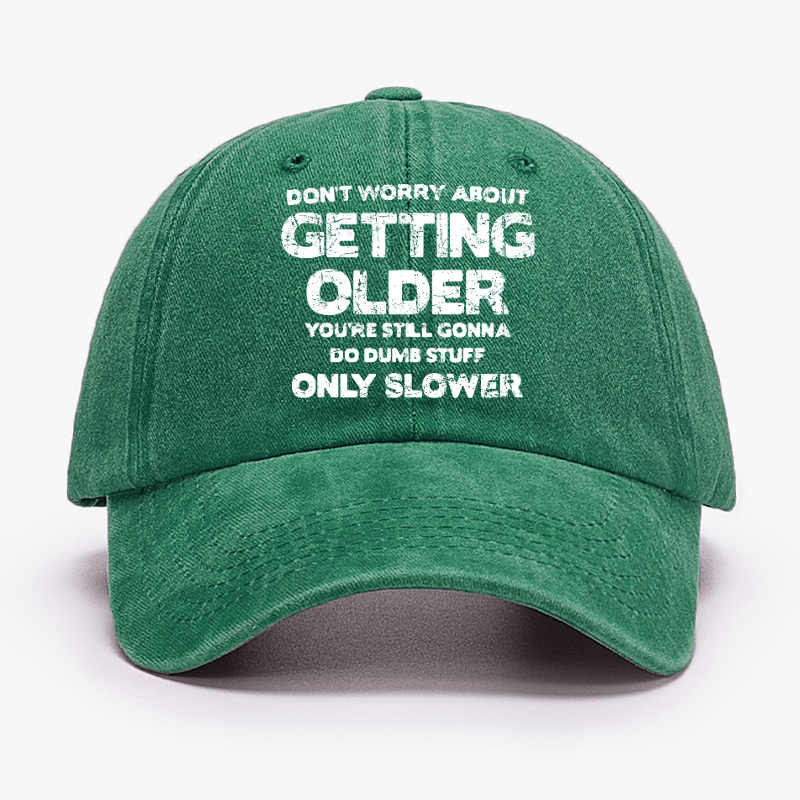 Don't Worry About Getting Older You're Still Gonna Do Dumb Stuff Only Slower Cap