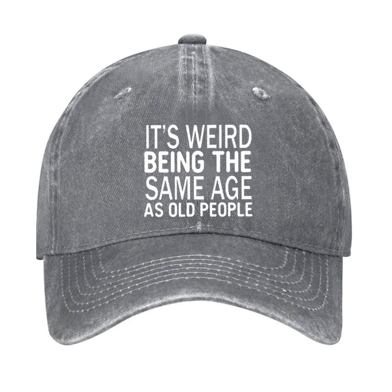 It's Weird Being The Same Age As Old People Cap