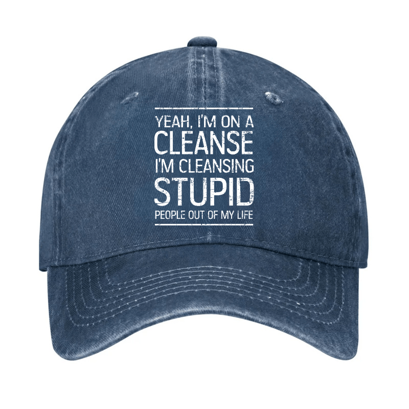 Yeah I'm On A Cleanse I'm Cleansing Stupid People Out Of My Life Cap