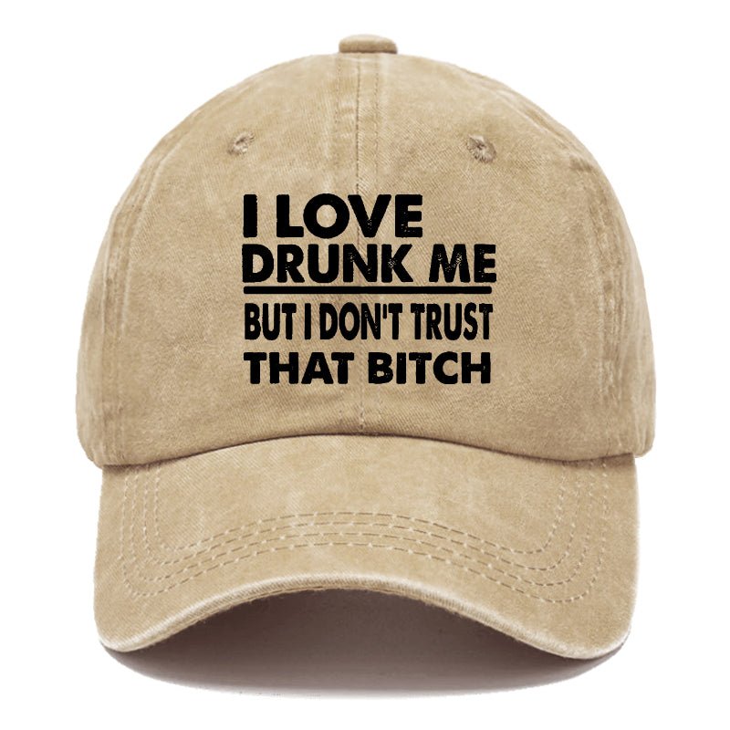 I Love Drunk Me But I Don't Trust That Bitch Funny Drunk Saying Cap