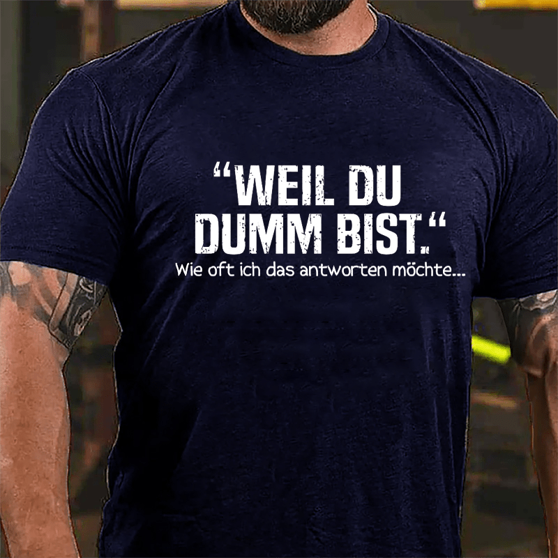 Well Du Dumb Bist Wie Oft Ich Das Antworten Möchte... Cotton T-shirt