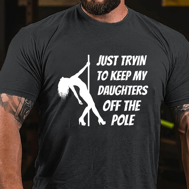 Just Trying To Keep My Daughters Off This Pole Cotton T-shirt