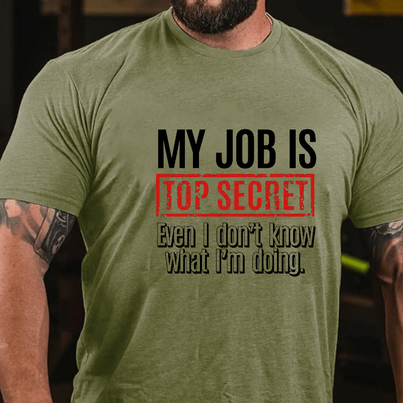 My Job Is Top Secret Even I Don't Know What I'm Doing Cotton T-shirt