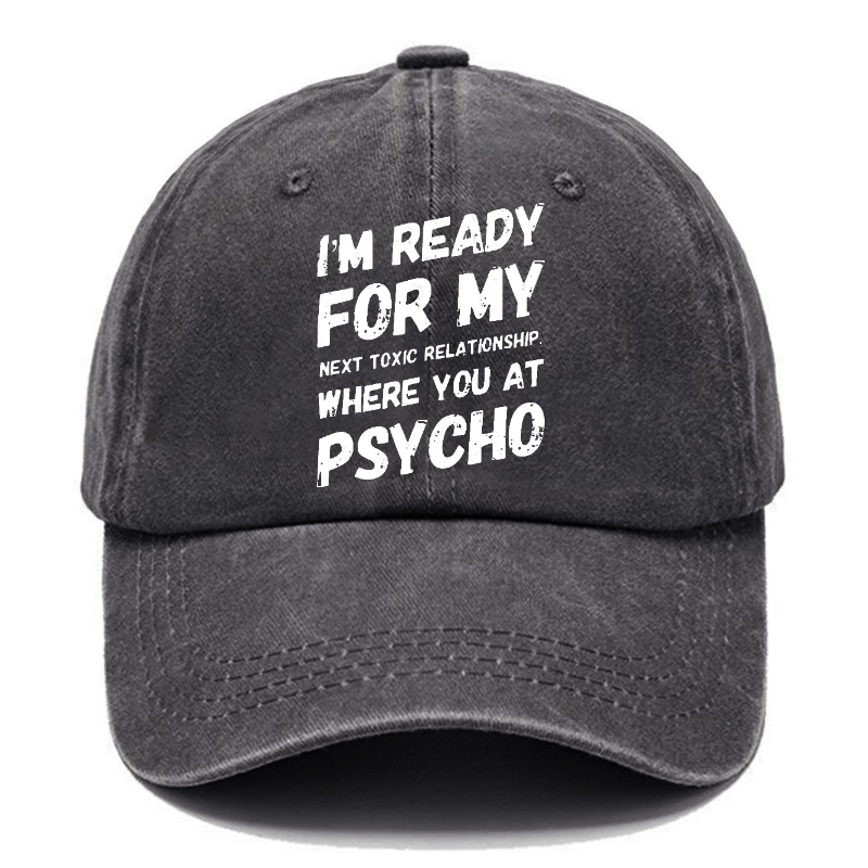 I'm Ready For My Next Toxic Relationship Where You At Psycho Sarcastic Cap