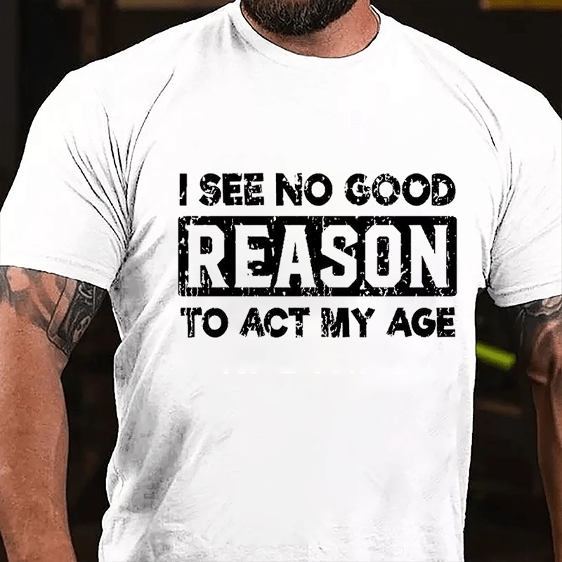 Maturelion I See No Good Reason To Act My Age Cotton T-shirt