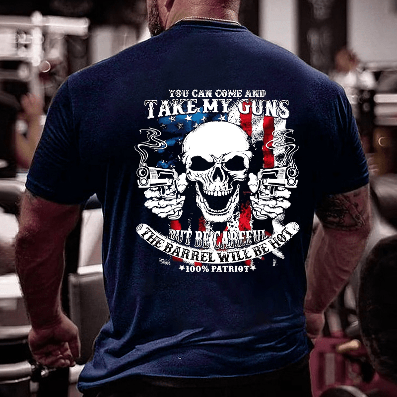 You Can Come And Take My Guns But Be Careful The Barrel Will Be Hot Cotton T-shirt