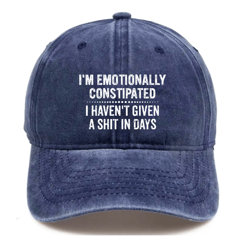 I'm Emotionally Constipated I Haven't Given A Shit In Days Sarcastic Cap