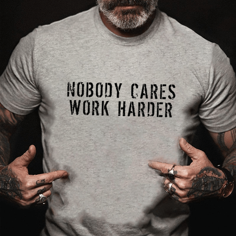 Nobody Cares Work Harder Funny Cotton T-shirt