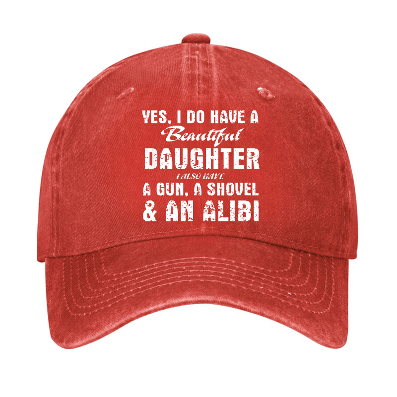 Yes, I Do Have A Beautiful Daughter I Also Have A Gun, A Shovel & An Alibi Cap