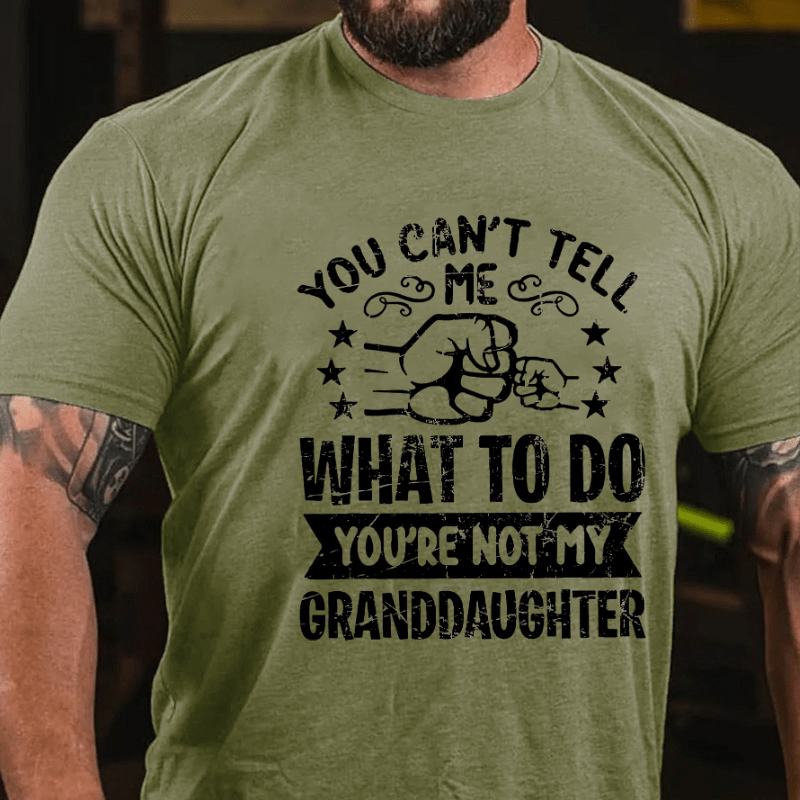 You Can't Tell Me What To Do You're Not My Granddaughter Cotton T-shirt