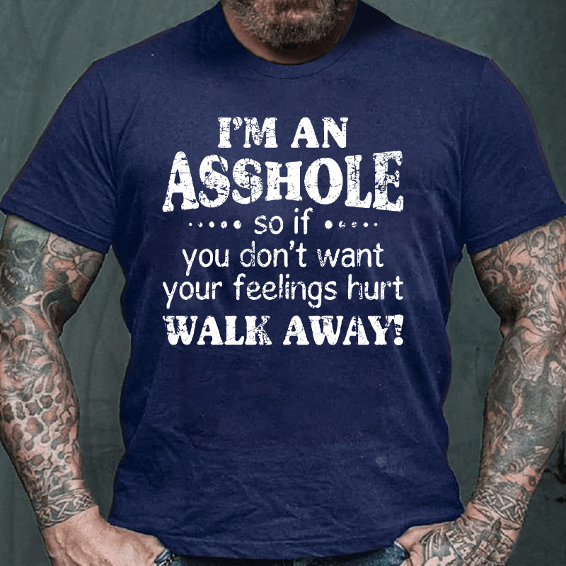 Maturelion I'm An Asshole So If You Don't Want Your Feelings Hurt Walk Away Cotton T-shirt