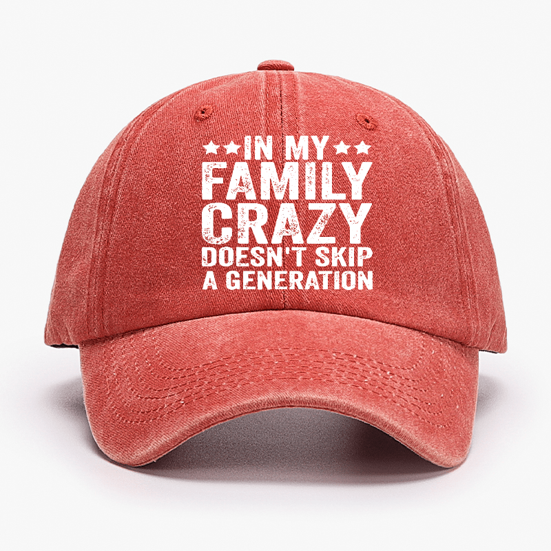 In My Family Crazy Doesn't Skip A Generation Cap