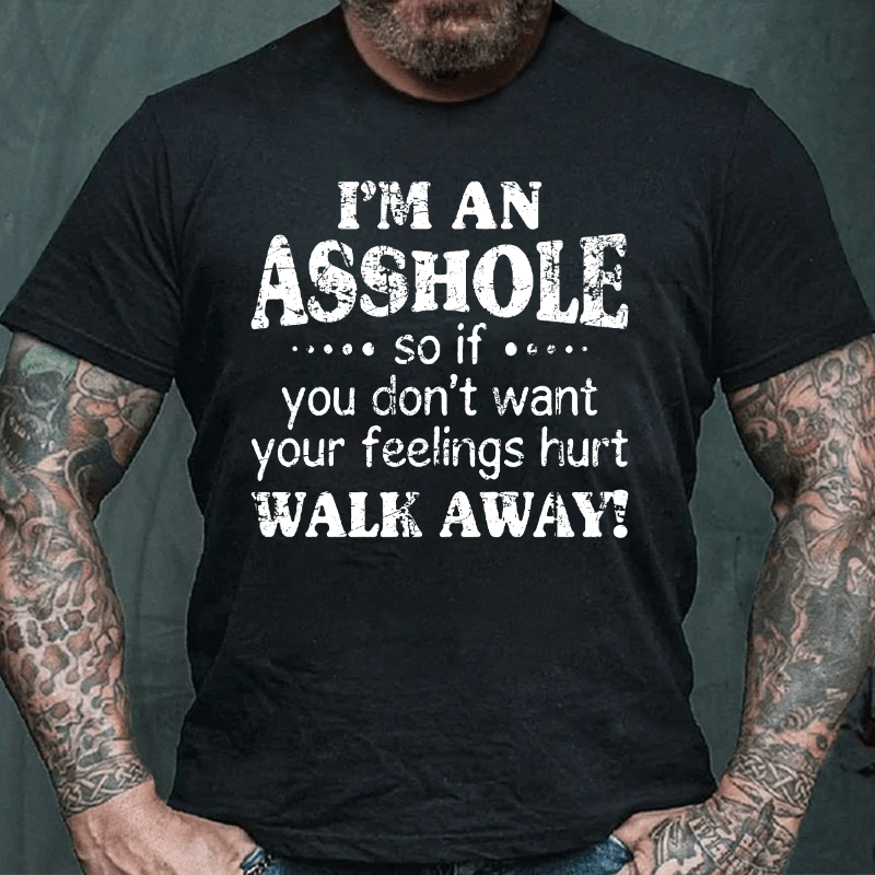 Maturelion I'm An Asshole So If You Don't Want Your Feelings Hurt Walk Away Cotton T-shirt