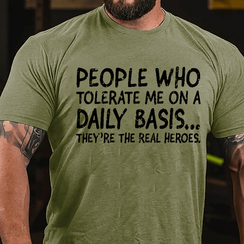 People Who Tolerate Me On A Daily Basis They're The Real Heroes Cotton T-shirt