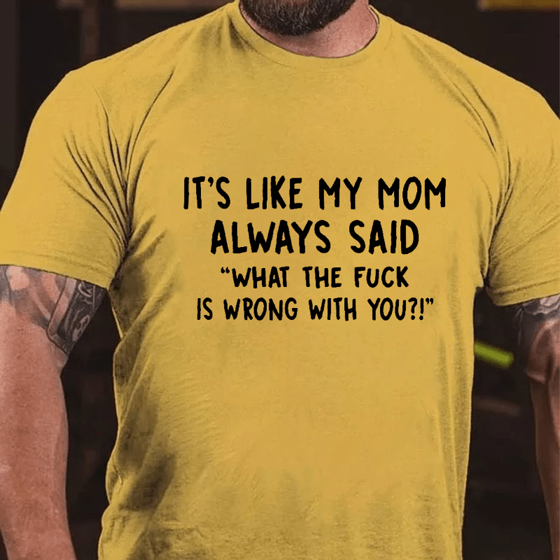 It's Like My Mom Always Said What The Fuck Is Wrong With You Casual  Letters Print T-Shirt