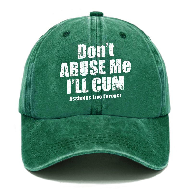 Don't Abuse Me I'll Cum Assholes Live Forever Funny Sarcastic Saying Cap