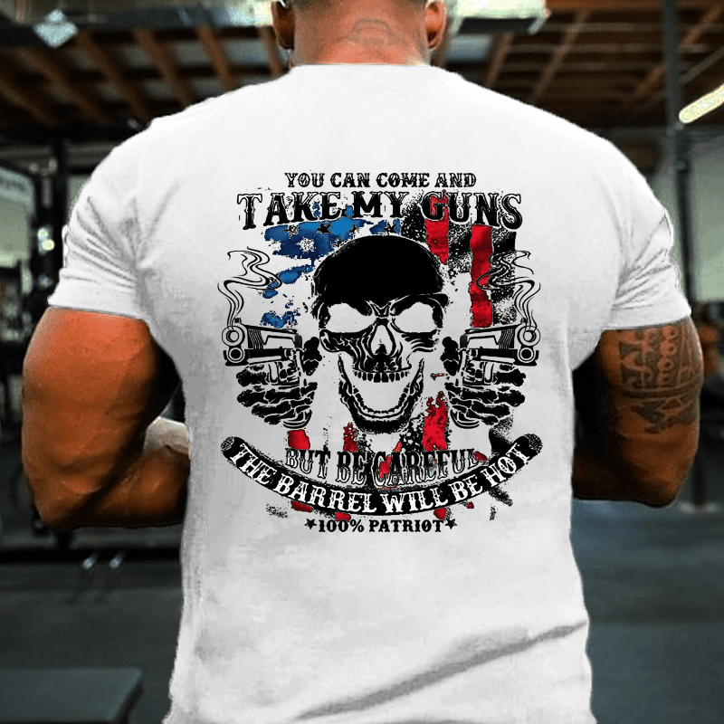 You Can Come And Take My Guns But Be Careful The Barrel Will Be Hot Cotton T-shirt