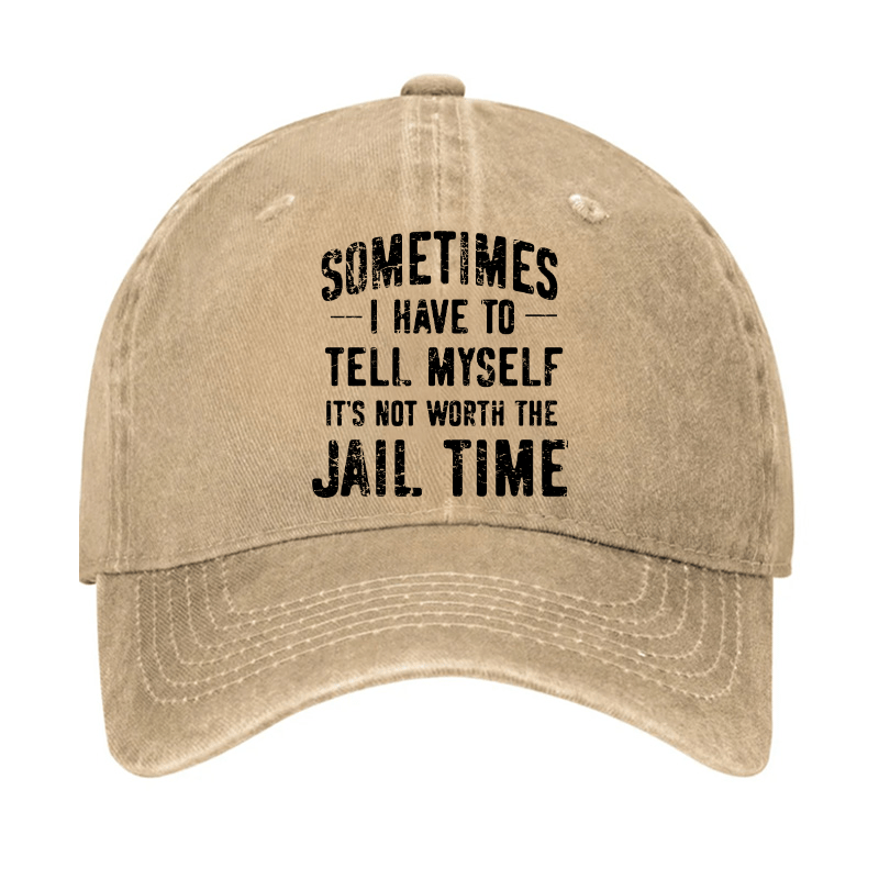 Sometimes I Have To Tell Myself It's Not Worth The Jail Time Cap