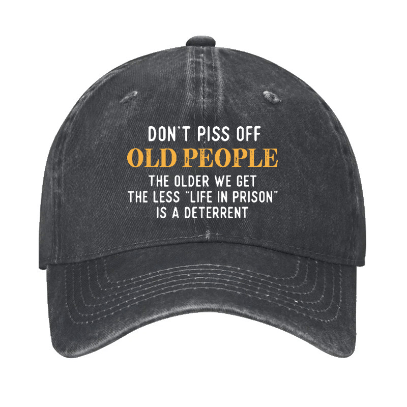 Don't Piss Off Old People The Older We Get The Less Life In Prison Is A Deterrent Cap