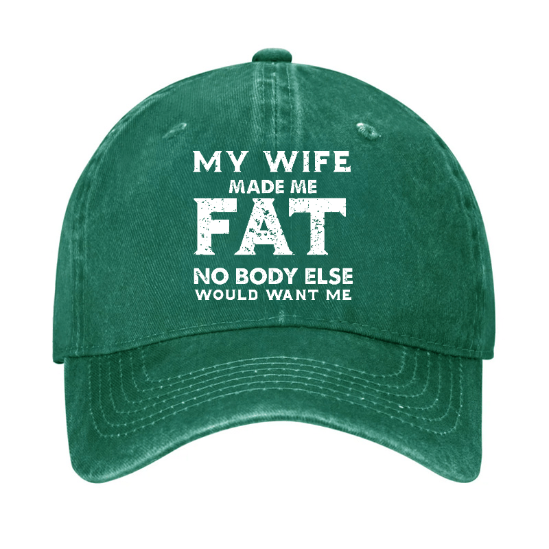 My Wife Made Me Fat No Body Else Would Want Me Funny Husband Family Cap