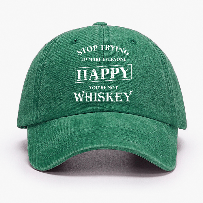 Stop Trying To Make Everyone Happy You're Not Whiskey Cap