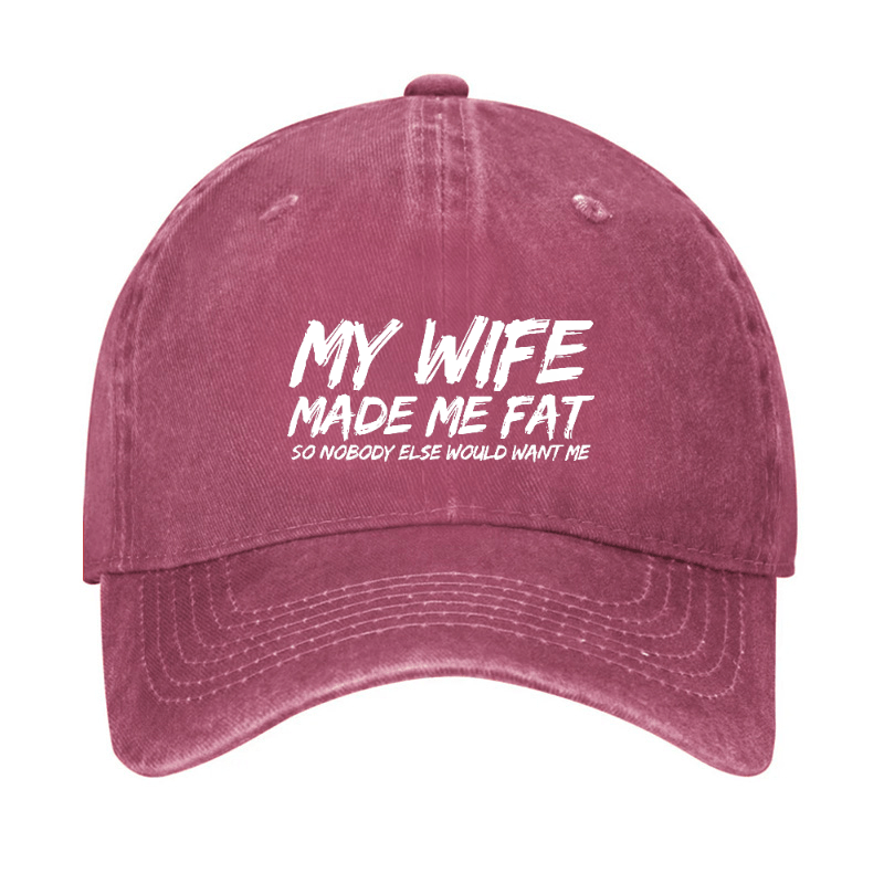 My Wife Made Me Fat So Nobody Else Would Want Me Cap