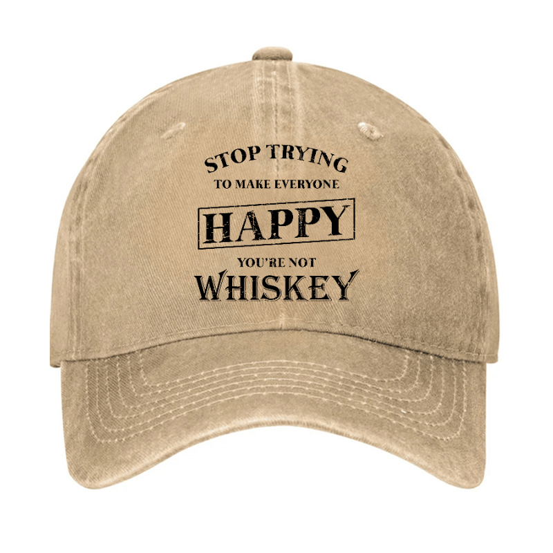 Stop Trying To Make Everyone Happy You're Not Whiskey Cap