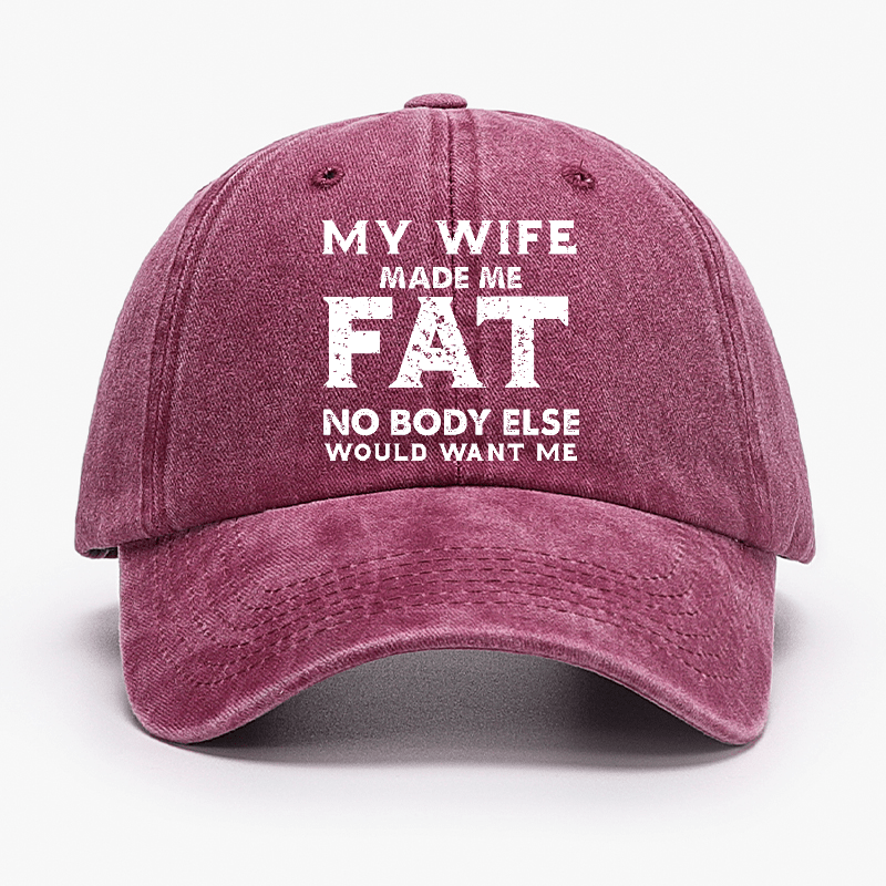 My Wife Made Me Fat No Body Else Would Want Me Funny Husband Family Cap