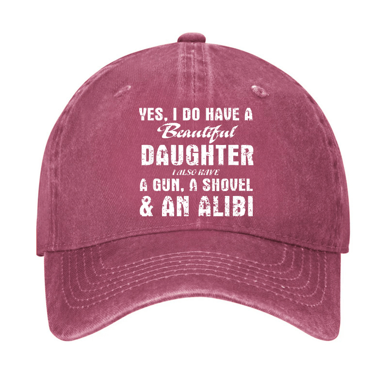 Yes, I Do Have A Beautiful Daughter I Also Have A Gun, A Shovel & An Alibi Cap