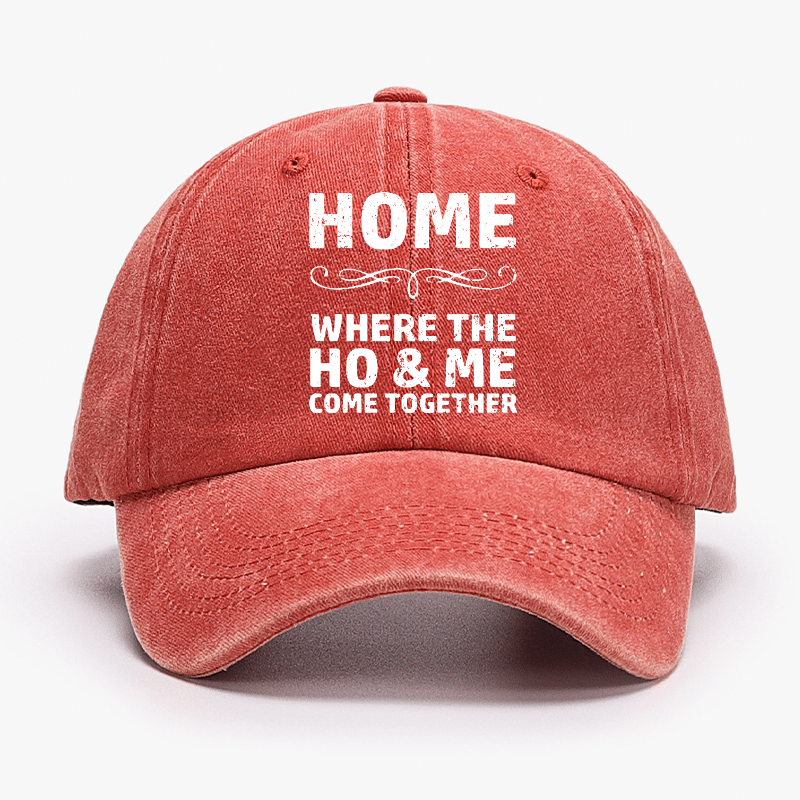 Home Where The Ho & Me Come Together Cap