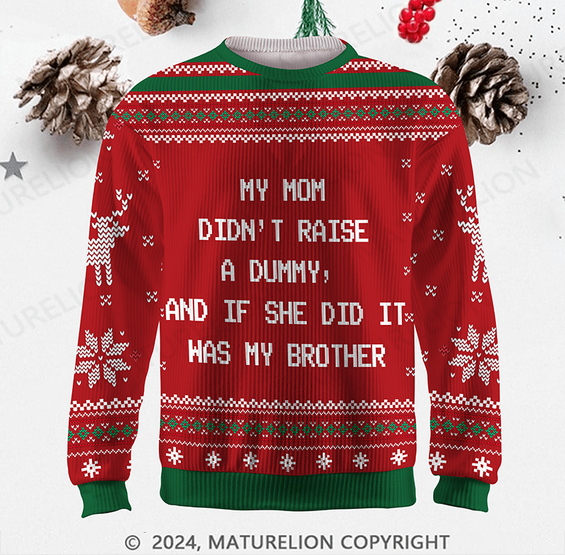 Maturelion My Mom Didn't Raise A Dummy, And If She Did It Was My Brother Ugly Sweater