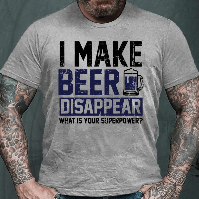 I Make Beer Disappear What's Your Superpower Cotton T-shirt