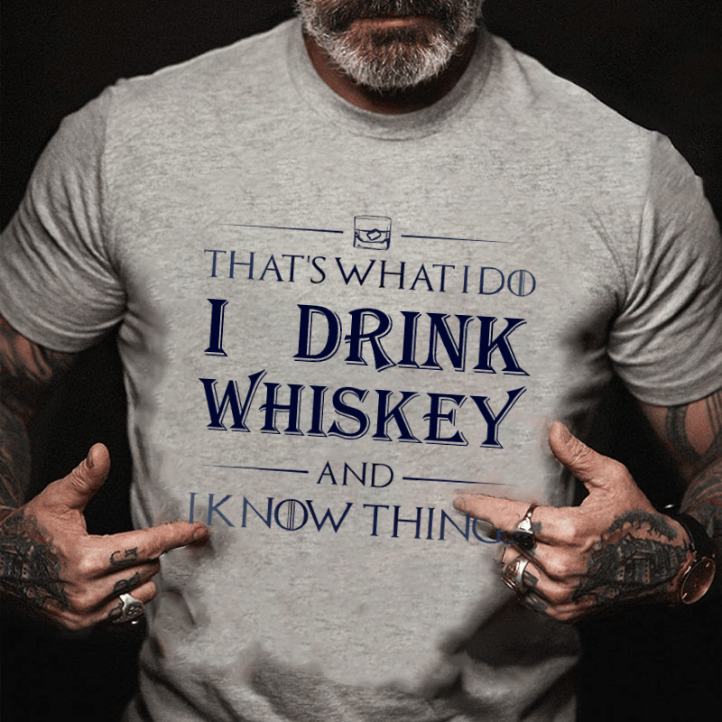 That's What I Do I Drink Whiskey And I Know Things Cotton T-shirt