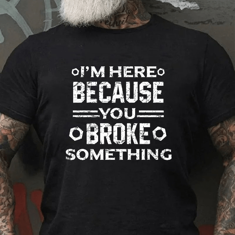 Maturelion I'm Here Because You Broke Something Funny Handyman Cotton T-shirt