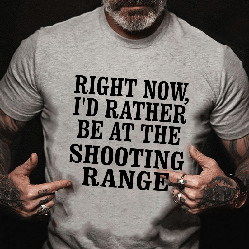 Right Now I'd Rather Be At The Shooting Range Cotton T-shirt