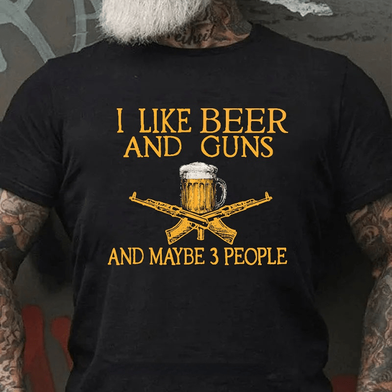 I Like Beer And Guns And Maybe 3 People Funny Custom Cotton T-shirt