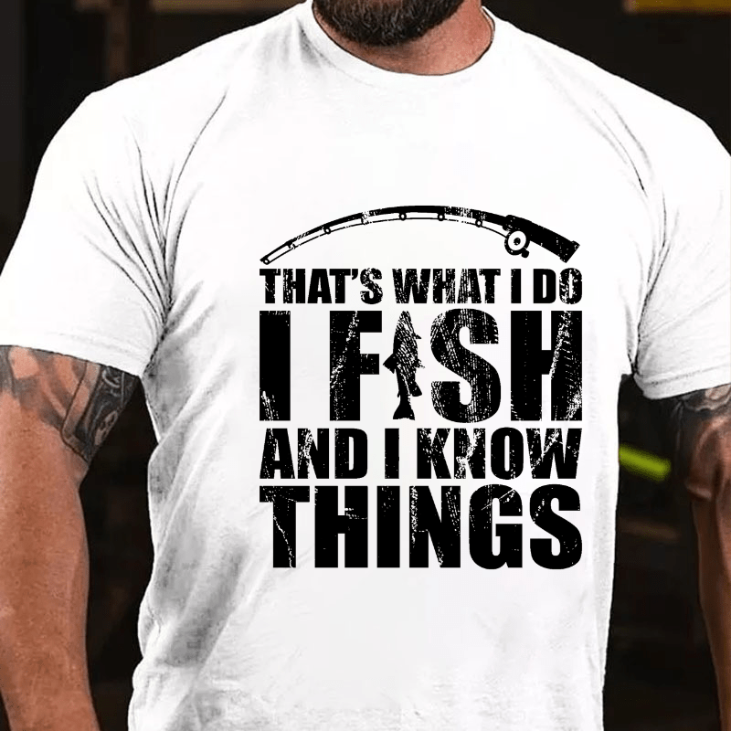 That's What I Do I Fish And I Know Things Cotton T-shirt