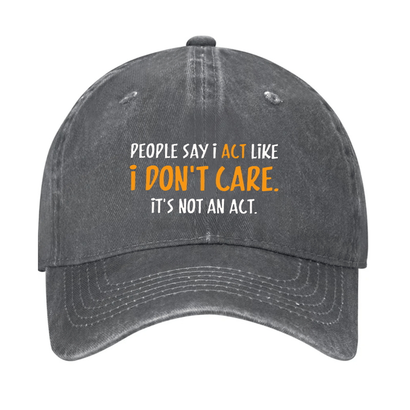 People Say I Act Like I Don't Care It's Not An Act Cap