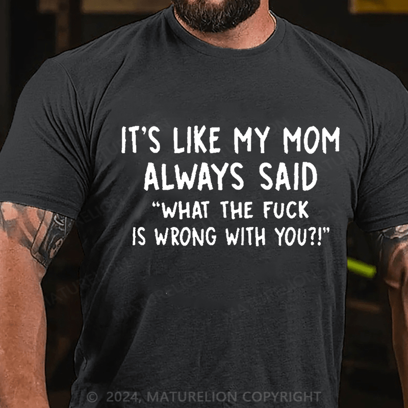 Maturelion Custom T-Shirt It's Like My Mom Always Said What The Fuck Is Wrong With You Casual  Letters Print T-Shirt