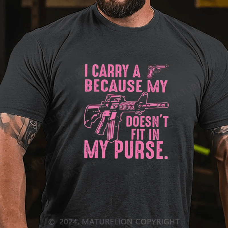 Maturelion I Carry A Gun Because My Rifle Doesn't Fit In My Purse T-Shirt