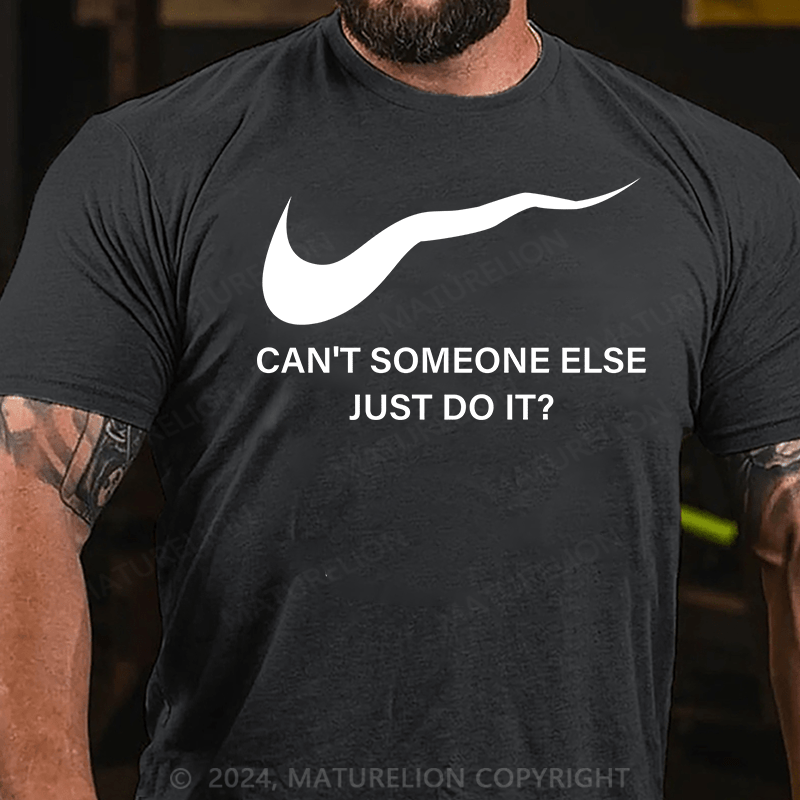 Maturelion T-Shirt With Can't Someone Else Just Do It?