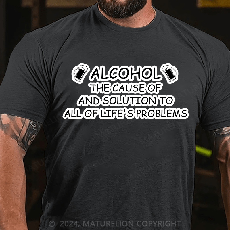 Maturelion T-Shirt With "Alcohol: The Cause Of - And Solution To- All Of Life's Problems"