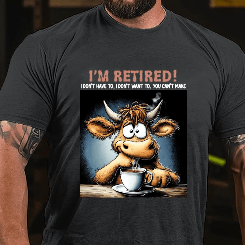 Maturelion Men's T-Shirt I'm Retired I Don't Have To I Don't Want To You Can't Make Custom T-Shirt