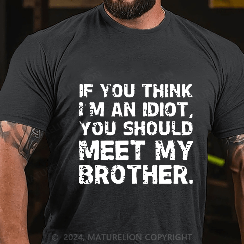 Maturelion If You Think I'm An Idiot, You Should Meet My Brother Cotton T-Shirt