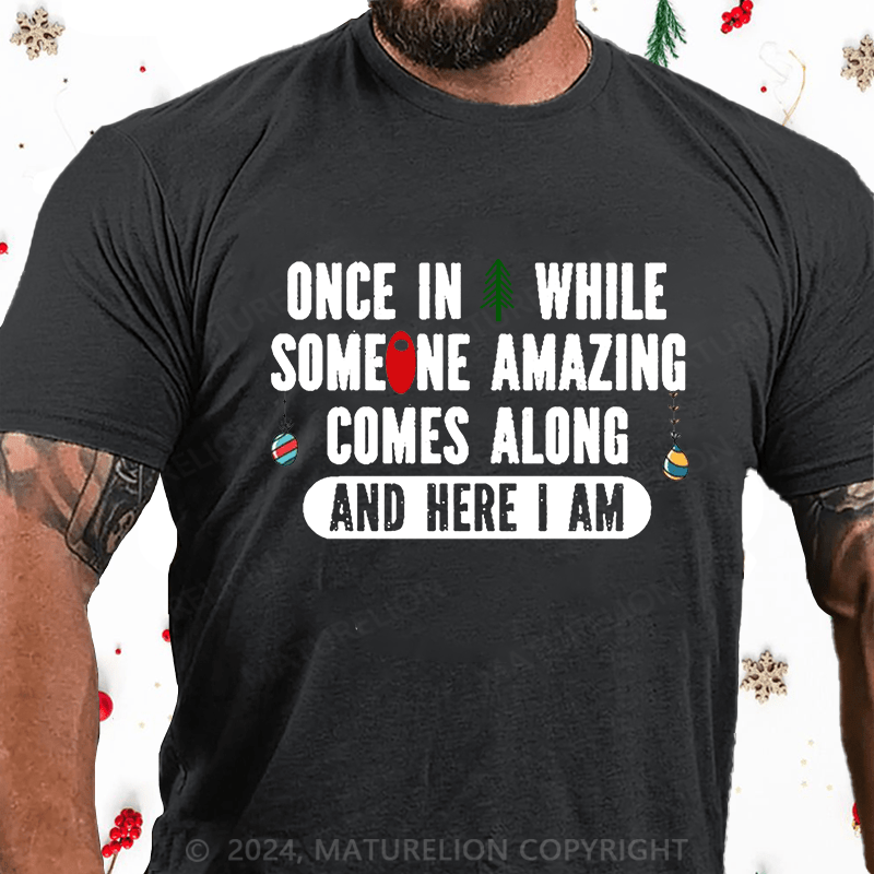 Maturelion Christmas T-Shirt Once In A While Someone Amazing Comes Along And Here I Am Funny Cotton T-shirt